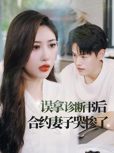 误拿诊断书后合约妻子哭惨了（47集）短剧热播中