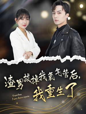 渣男拔掉我氧气管后，我重生了（90集）独家短剧免费看