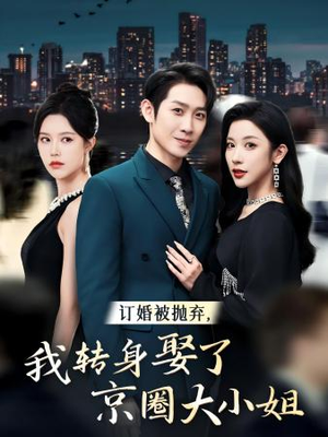 订婚被抛弃，我转身取了京圈大小姐（62集）最新短剧抢先看