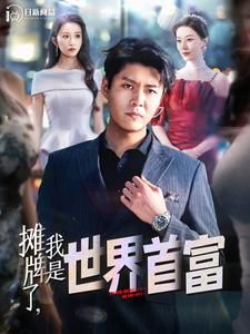摊牌了,我是世界首富(100集) 摊牌了,我是世界首富(100集)免费看短剧全集