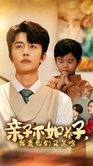 亲子不如养子，我走你们又急啥（52集）好看短剧推荐