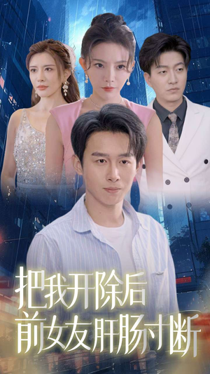 把我开除后前女友肝肠寸断（80集）免费看全网短剧