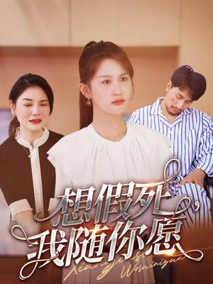 想假死，我随你愿（33集）精彩短剧抢先看