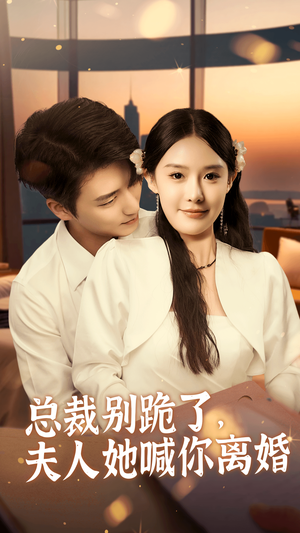 总裁别跪了，夫人她喊你离婚（50集）免费短剧看不停