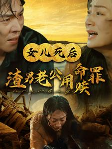 女儿死后渣男老公用命赎罪（46集）精彩不断免费看