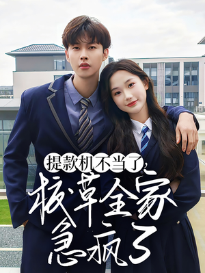 提款机不当了校草全家急疯了（67集）在线免费观影