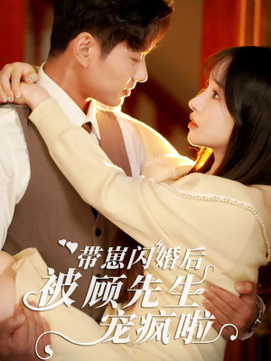 带崽闪婚后被顾先生宠疯啦（70集）最新短剧抢先看