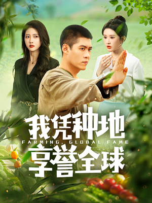 我凭种地享誉全球（100集）精彩短剧合集