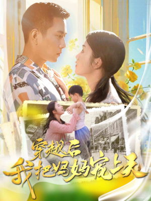 穿越后我把我妈宠上天（70集）短剧越看越精彩