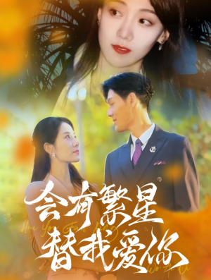 会有繁星替我爱你（59集）精彩短剧热播中