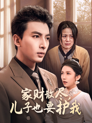 家财散尽，儿子也要护我（60集）全集免费看短剧