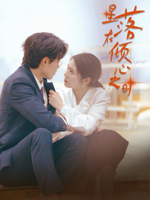 星落在倾心之时（47集）今日最火短剧