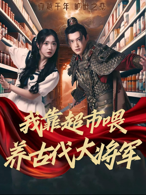 我靠超市喂养古代大将军（72集）热门短剧分享