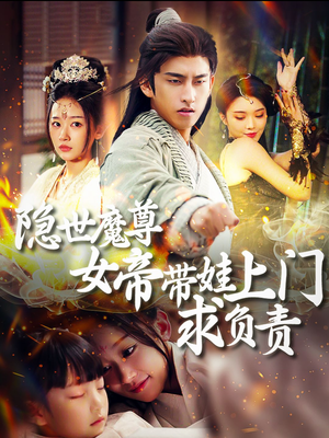 隐世魔尊女帝带娃上门求负责（87集）好看的短剧电影