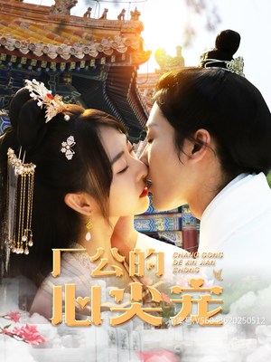 厂公的心尖宠（81集）一口气看完全集