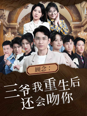 顾念：三爷我重生后还会吻你（103集）热门爆款短剧