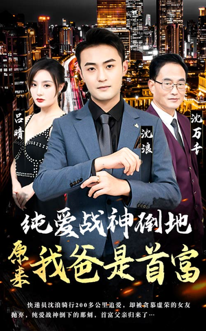 纯爱战神倒地，原来我爸是首富（94集）好看又上头短剧