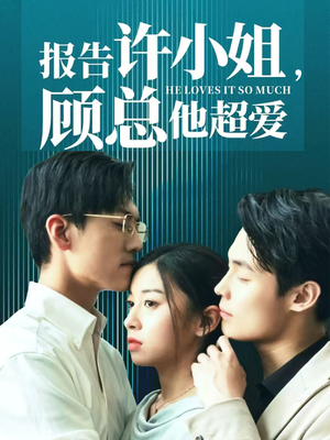 报告许小姐，顾总他超爱（76集）火爆短剧热播中