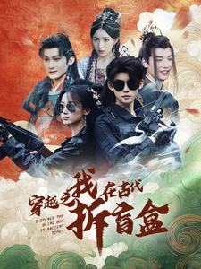 穿越之我在古代拆盲盒（64集）真的太精彩了