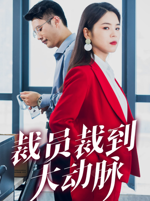 裁员裁到大动脉（34集）精彩好看短剧