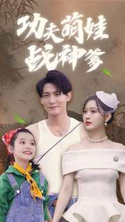 功夫萌娃战神爹（100集）短剧完整版免费