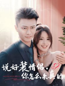 说好装情侣你怎么来真的（80集）最新热播短剧
