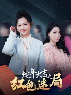 蛇年大吉之红包迷局(52集) 蛇年大吉之红包迷局(52集)最近很火的短剧