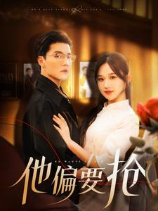 他偏要抢（130集）恋爱短剧分享