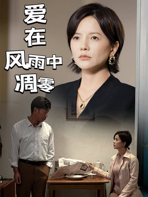 爱在风雨中凋零（54集） 短剧精彩绝伦
