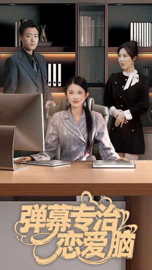 弹幕专治恋爱脑（35集） 我全都看完了