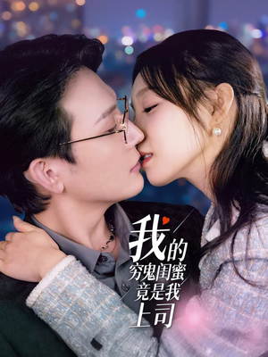 我的穷鬼闺蜜竟是我上司（50集） 火爆热门短剧