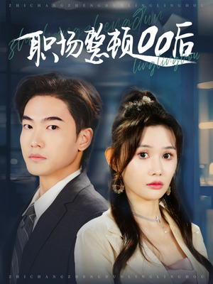 职场整顿00后（34集）精彩短剧热播