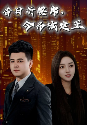 昔日折腰郎今为城建王（35集）短剧精彩推荐