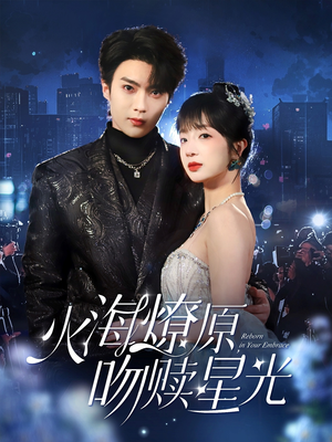 火海燎原，吻赎星光（81集）全网短剧抢先看