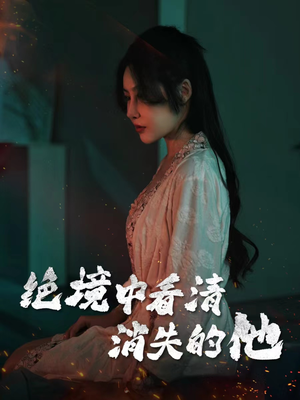 绝境中看清消失的他(31集) 绝境中看清消失的他(31集)热门短剧在线看