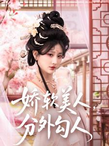 娇软美人，分外勾人（81集） 超好看古装短剧