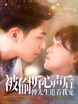 被偷听心声后，傅先生追着我宠（81集） 火爆热门短剧