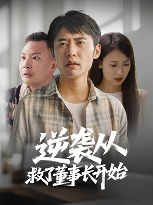 逆袭从救董事长开始（54集） 热播短剧排行榜