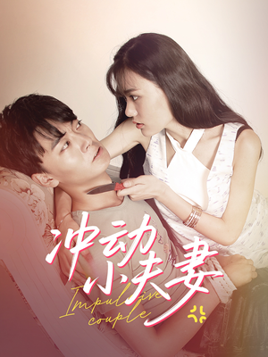 冲动小夫妻（36集） 短剧解说热门