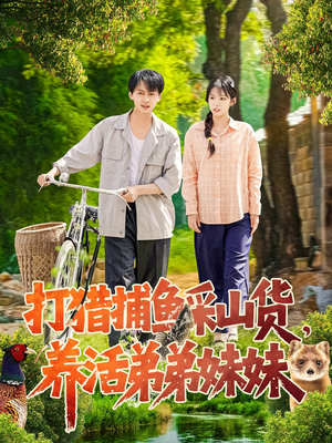 打猎捕鱼采山货，养活弟弟妹妹（108集） 每天分享短剧