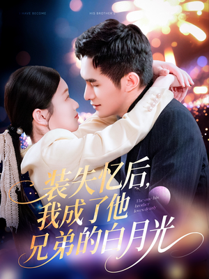 装失忆后，我成了他兄弟的白月光（100集）每日短剧分享