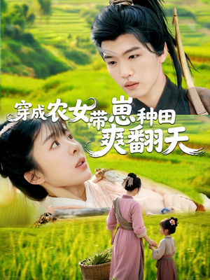 穿成农女，带崽种田爽翻天（120集）好看上头的短剧