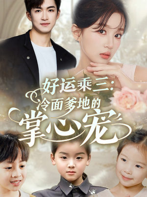好运乘三冷面爹地的掌心宠（63集）海量资源免费看