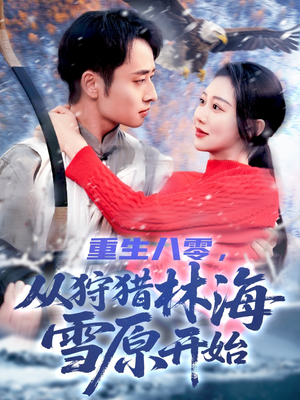 重生八零，从狩猎林海雪原开始（101集）每日短剧分享