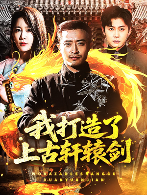 我打造了上古轩辕剑（70集）西瓜短剧免费看