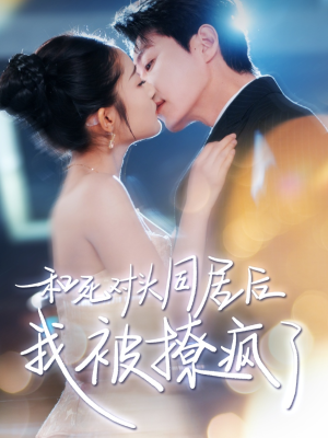 和死对头同居后我被撩疯了（77集）短剧太好看了吧