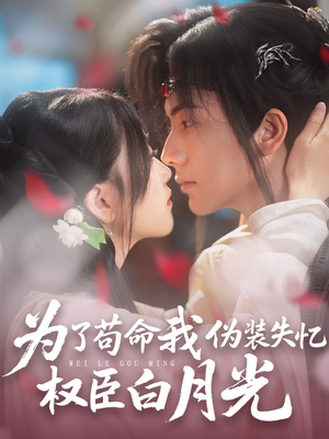 为了苟命我伪装失忆权臣白月光（74集）超好看古装短剧