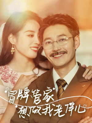 冒牌管家想做我老伴儿（69集）一口气追完短剧