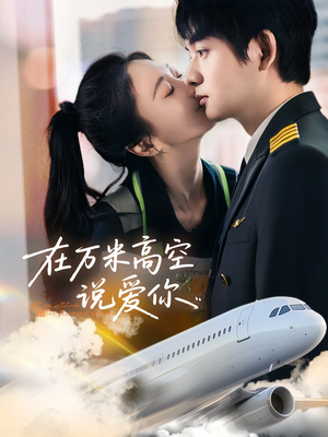 在万米高空说爱你（85集）好看的短剧来了