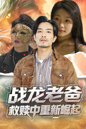 战龙老爸救赎中重新崛起（62集）热门了短剧